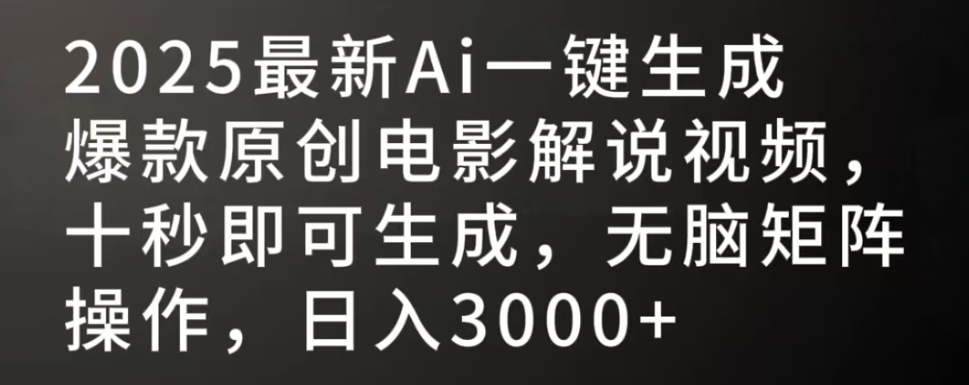2025最新AI一键生成爆款原创电影解说视频，十秒即可生成，无脑矩阵操作，日入3000+-易学副业