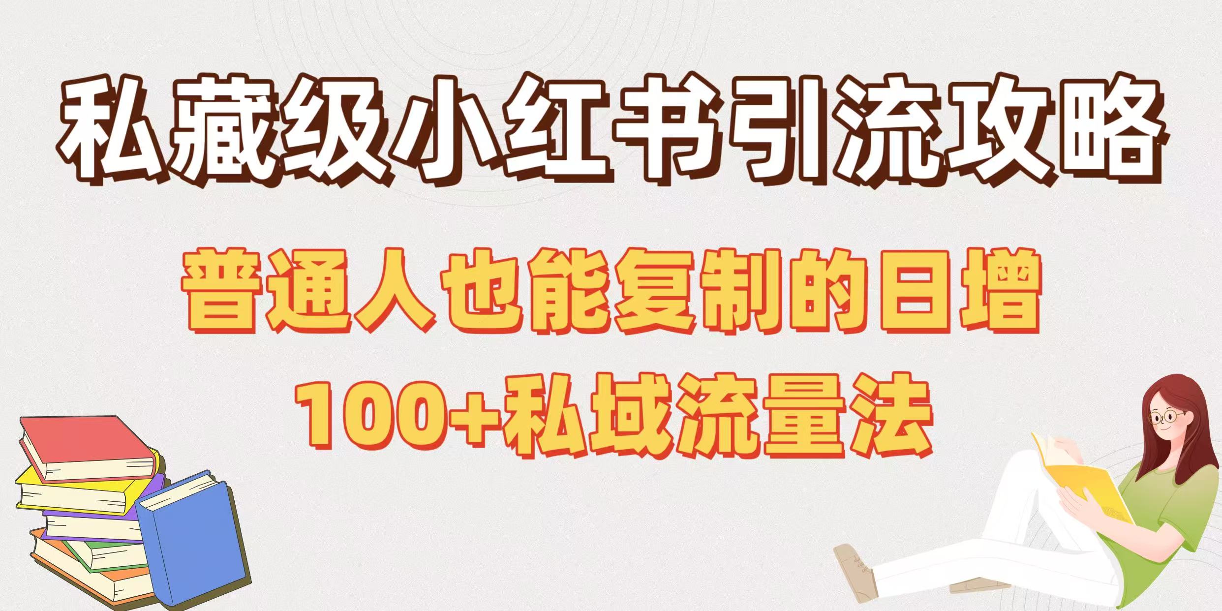 私藏级小红书引流攻略：普通人也能复制的日增100+私域流量法-易学副业
