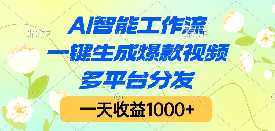 AI智能工作流，一键生成爆款视频，多平台分发，一天收益1000+-易学副业