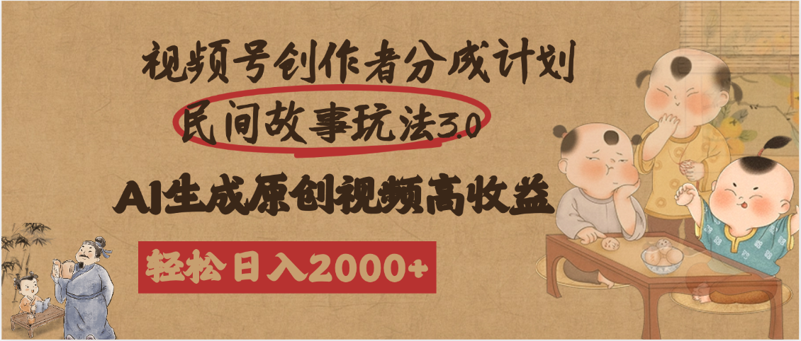 视频号创作者分成民间故事玩法3.0，100%原创视频高收益，轻松日入2000+-易学副业