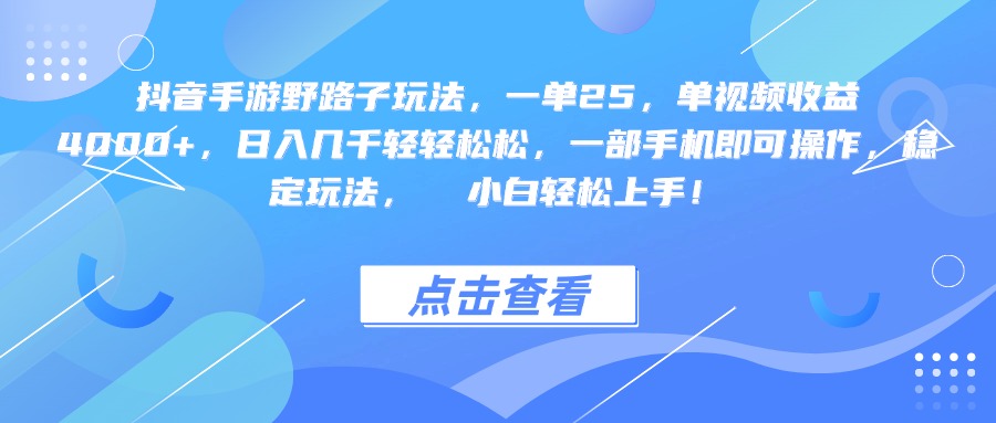 抖音手游野路子玩法，一单25，单视频收益4000+，一部手机即可操作，日入几千轻轻松松，稳定玩法，  小白轻松上手！-易学副业