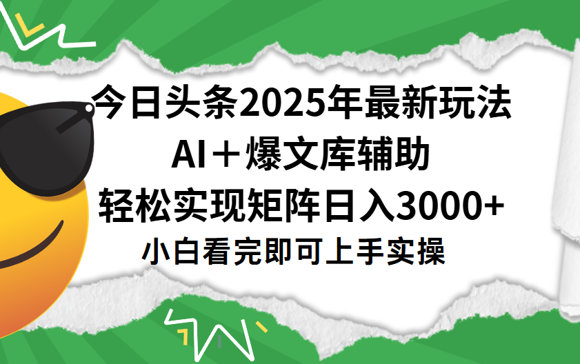 今日头条2025年最新玩法，一键生成爆款，轻松实现矩阵日入3000+-易学副业