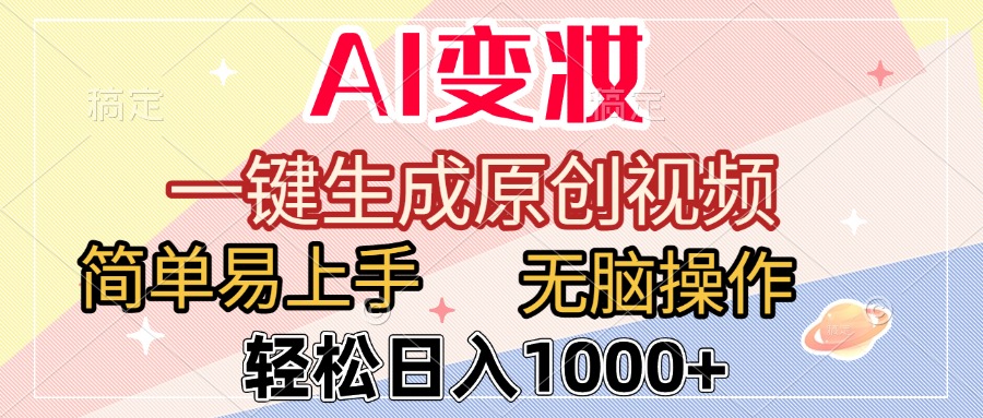 AI变妆，一键生成原创视频，简单易上手，无脑操作，轻松日入1000+-易学副业