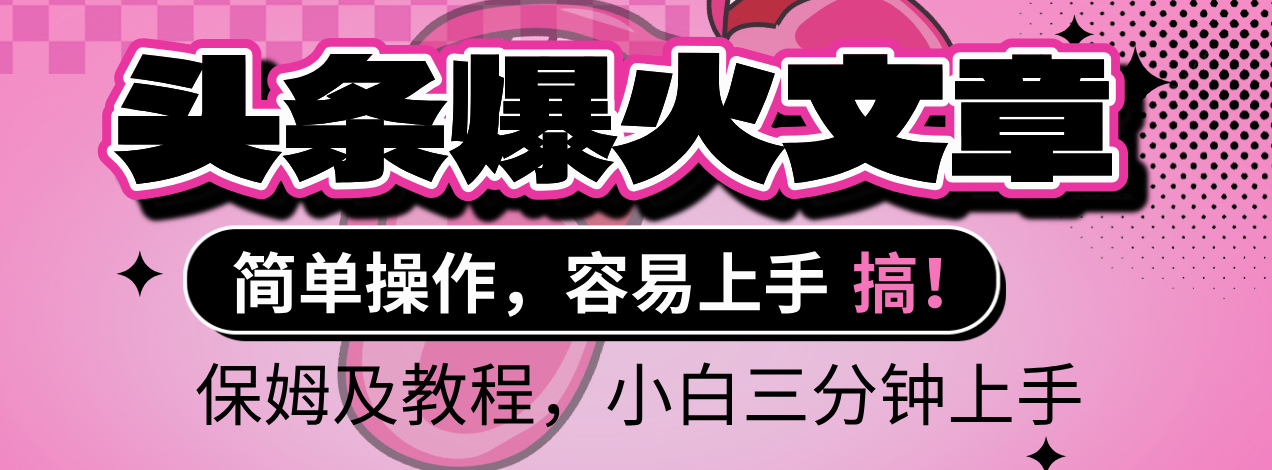 2025年头条爆火文章赛道，小白轻松上手，保守月入6000+，保姆及教程-易学副业