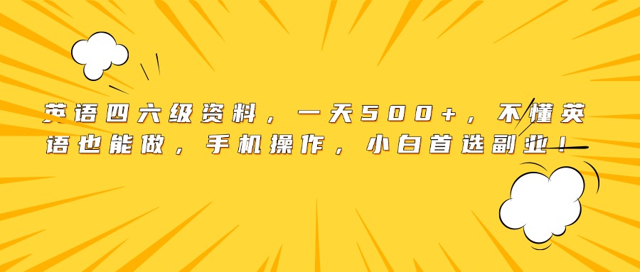 英语四六级资料，一天500+，不懂英语也能做，手机操作，小白首选副业！-易学副业