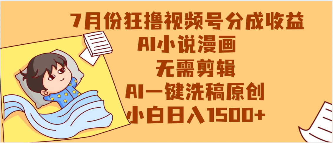 【7月份】狂撸视频号分成收益，AI小说漫画，无需剪辑，一键洗稿原创，小白日入1500+，副业必选项目-易学副业