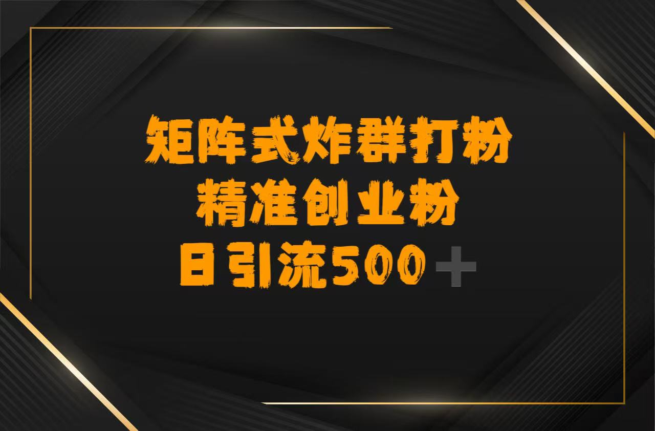 矩阵炸群打粉，日引流500➕精准创业粉-易学副业