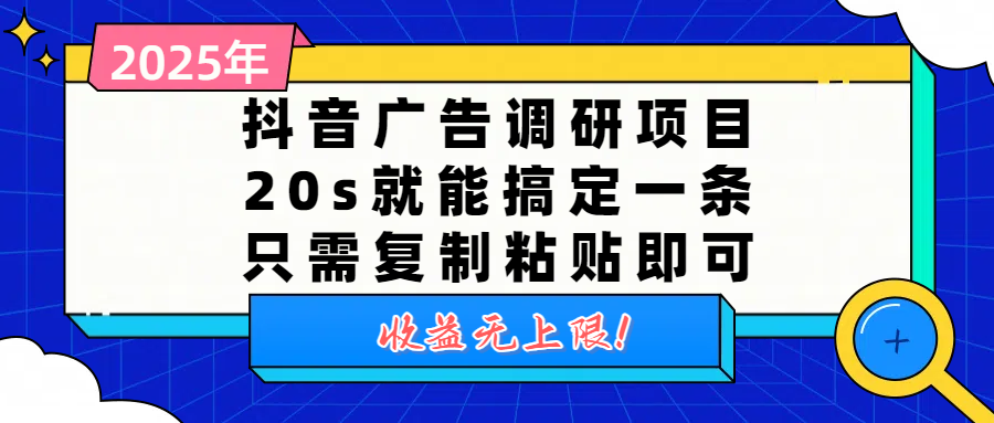 抖音广告调研项目，20s就能搞定一条，只需复制粘贴即可，收益无上限-易学副业