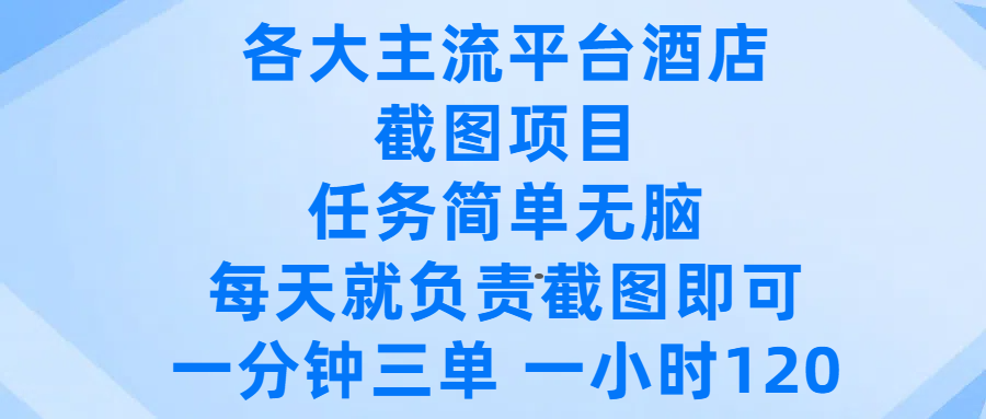 各大主流平台酒店截图项目，任务简单无脑，每天就负责截图即可，一分钟三单 ，一小时可以做120-易学副业