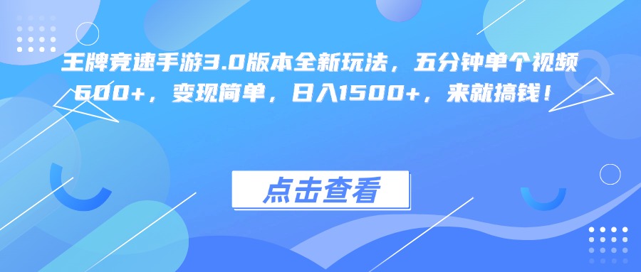 王牌竞速手游3.0版本全新玩法变现简单，五分钟单个视频600+，日入1500+，来就搞钱！-易学副业