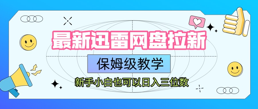 最新迅雷网盘拉新，保姆级教学，新手小白也可以日入三位数-易学副业
