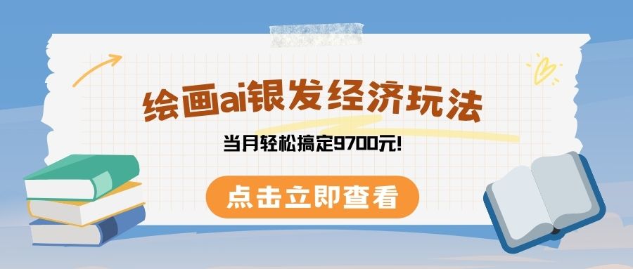 绘画ai银发经济玩，接单接到手软，当月轻松搞定9700元！-易学副业