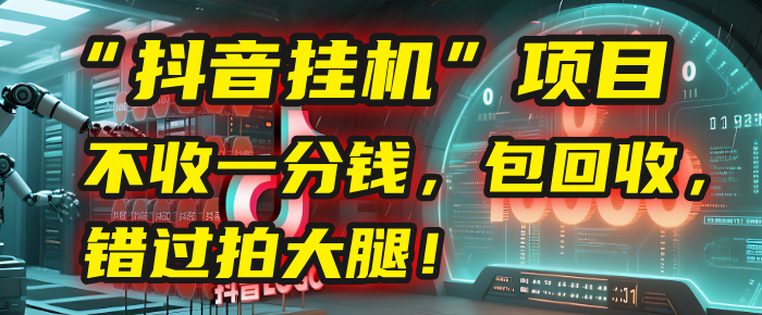 这个“抖音挂机”项目，不收一分钱，还包回收，错过拍大腿！-易学副业