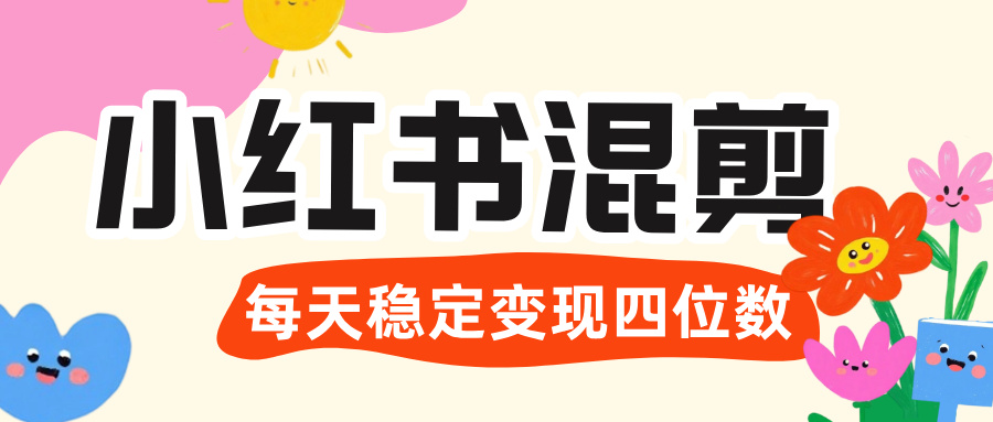 价值 3980 的小红书混剪， 虚拟变现 ＋全网项目库 ， 日引 200+宝妈创业粉，每天稳定四位数变现-易学副业