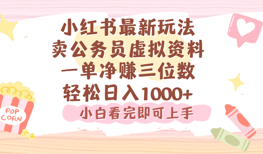 小红书,卖公务员虚拟资料，一单净赚100，日入1000+-易学副业