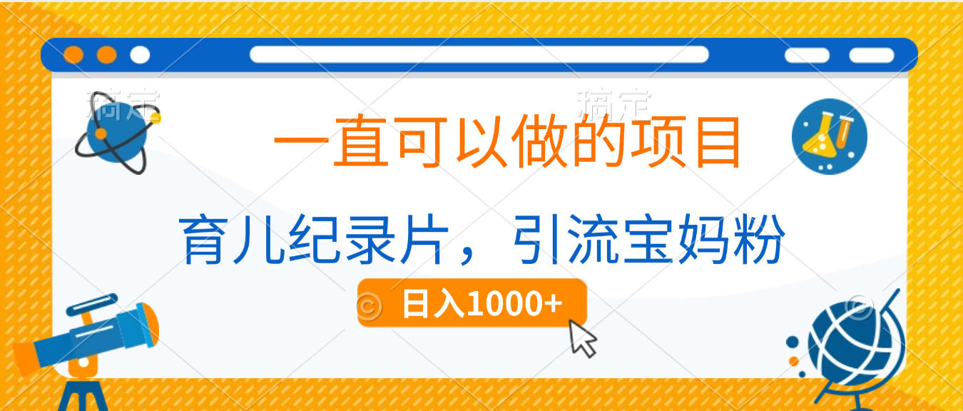 育儿纪录片，一直可以做的项目，引流宝妈粉，日入1000+-易学副业