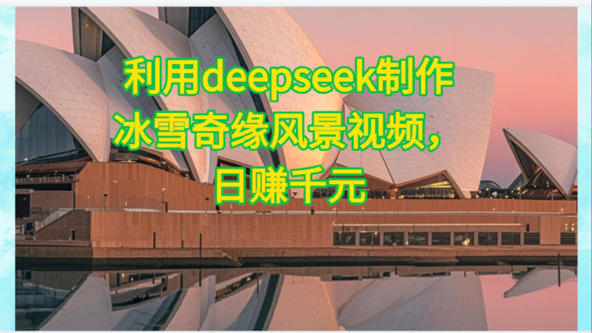 利用Deepseek制作，冰雪风景视频-易学副业