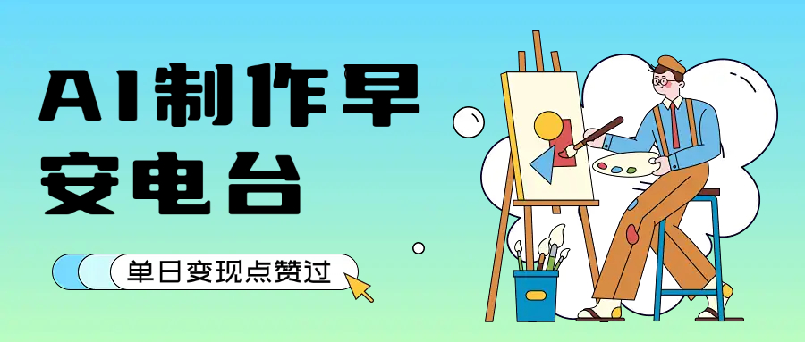 用AI制作早安电台，单日变现1000+，条条点赞过万-易学副业