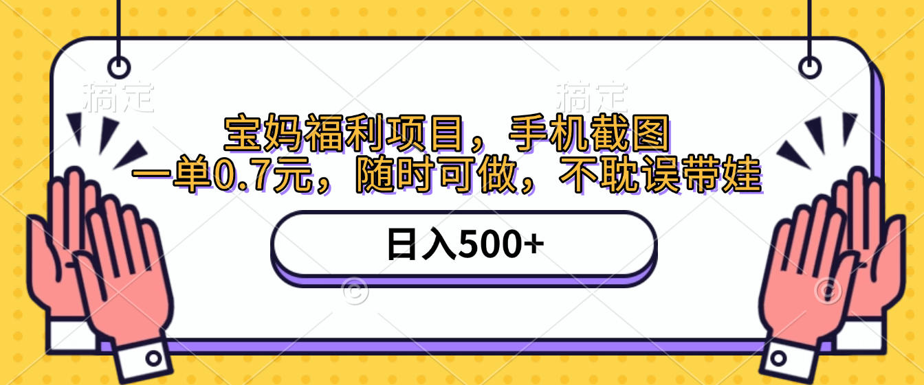 手机截图,宝妈福利项目,一单0.7元,随时可做,不耽误带娃,日入500+-易学副业