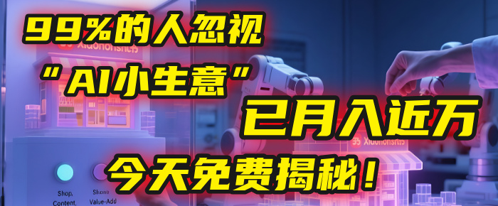 这个被99%的人忽视的“AI小生意”，我学员已月入近万，今天免费揭秘！-易学副业