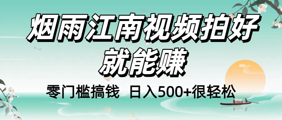 零门槛搞钱！烟雨江南视频拍好就能赚，日入500+很轻松，【下面那个删了，封面错了，这个发的时候记得把标题处理下哈】-易学副业
