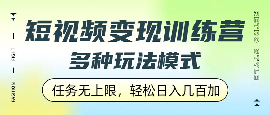 短视频变现训练营，多种玩法模式，任务无上限，轻松日入几百加-易学副业