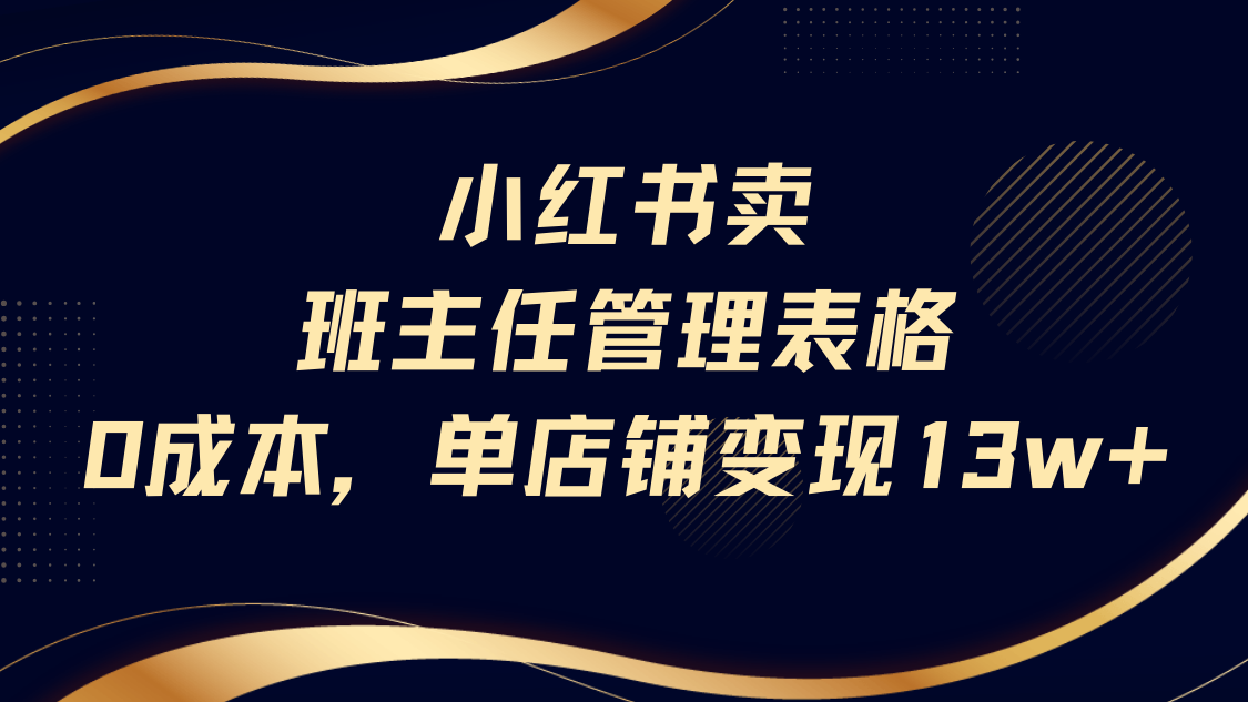 小红书卖班主任管理表格，0成本单号变现13w-易学副业