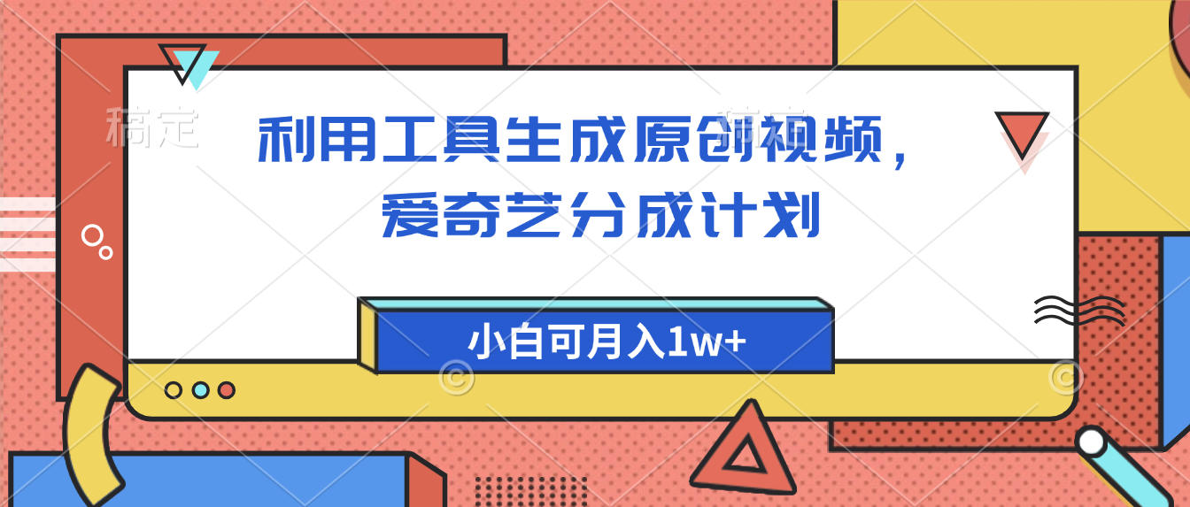 爱奇艺分成计划，利用工具生成原创视频，爱奇艺分成计划，小白可月入1w+-易学副业