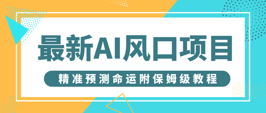 最新AI风口项目，借助人工智能AI算命，精准预测命运，附保姆级教程-易学副业