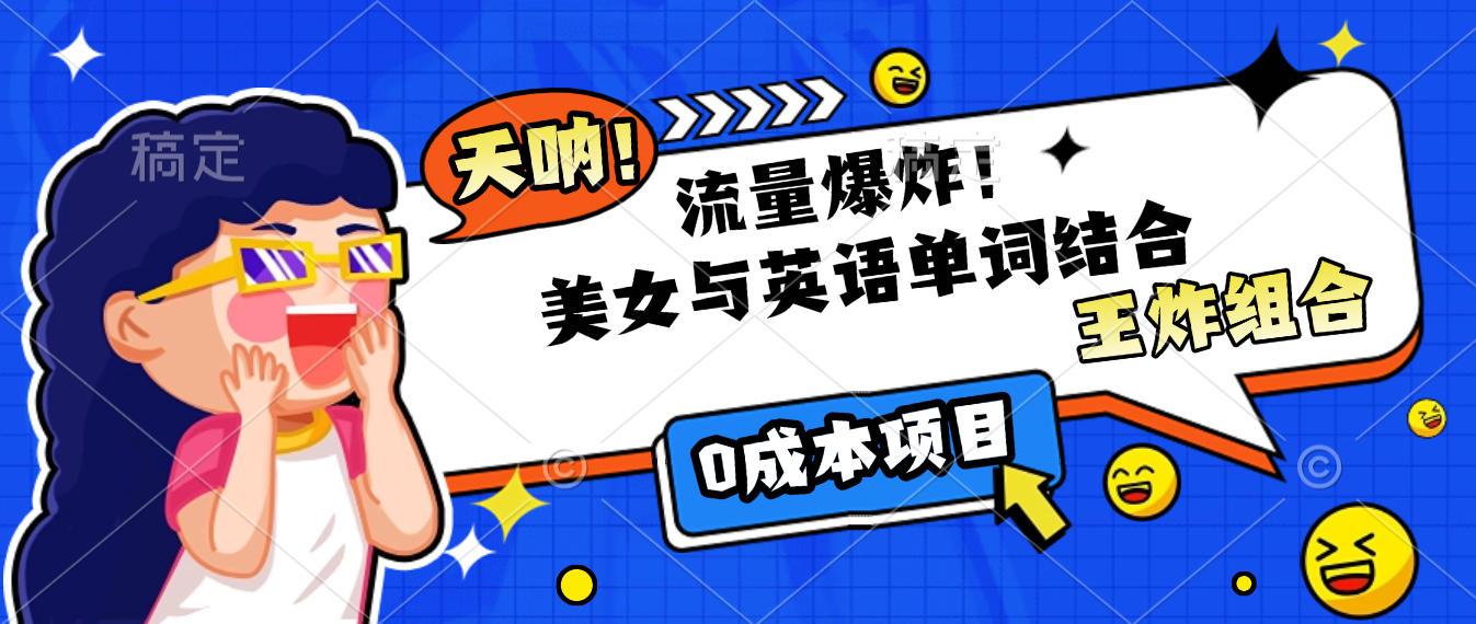 美女与英语单词结合，流量爆炸，王炸组合，0成本项目！-易学副业