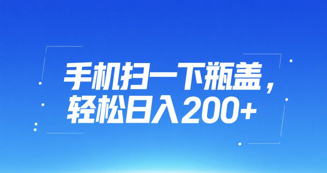 手机扫一下瓶盖，轻松日入200+-易学副业
