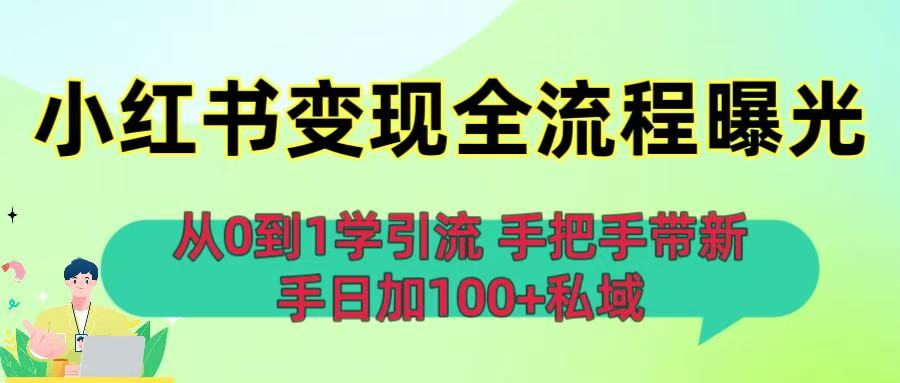 从0到1学引流：小红书变现全流程曝光，手把手带新手日加100+私域-易学副业