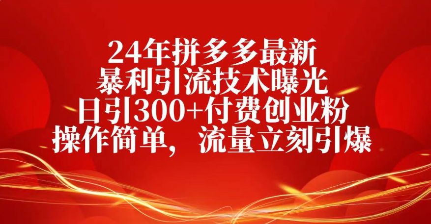 25年拼多多最新暴利引流技术曝光、日引300+付费创业粉操作简单，流量立刻引爆-易学副业