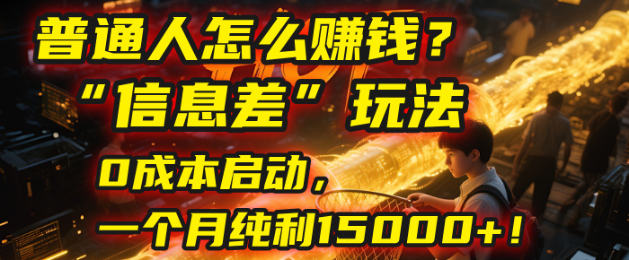 普通人怎么赚钱？| 2025年马哥揭秘“信息差”玩法：0成本启动，一个月纯利15000+！-易学副业