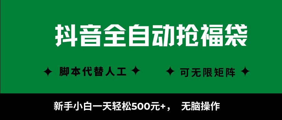 抖音全自动抢福袋项目，新手小白一天轻松500+，无脑操作 ，看完直接可以上手-易学副业