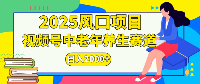 2025风口项目视频号中老年养生赛道日入2000+-易学副业