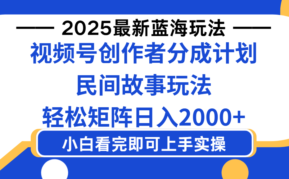 2025最新蓝海赛道玩法视频号创作者分成民间故事玩法，AI一键生成爆款视频，轻松日入2000+-易学副业