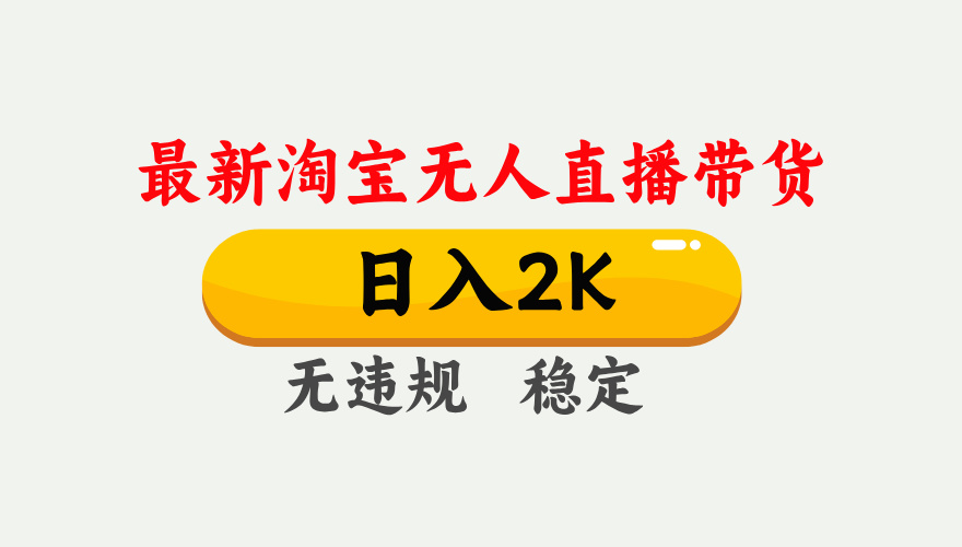 淘宝无人直播【最新】,日入2K,独家技术,无违规无封号,可矩阵,长期稳定【揭秘】-易学副业