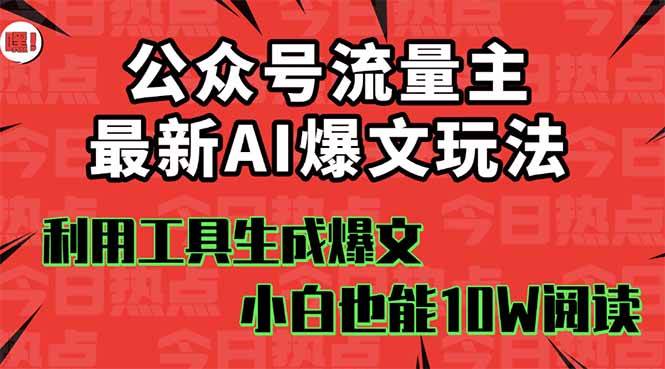 公众号流量主掘金新玩法,利用AI工具发布爆文,小白也能篇篇10W+文章-易学副业