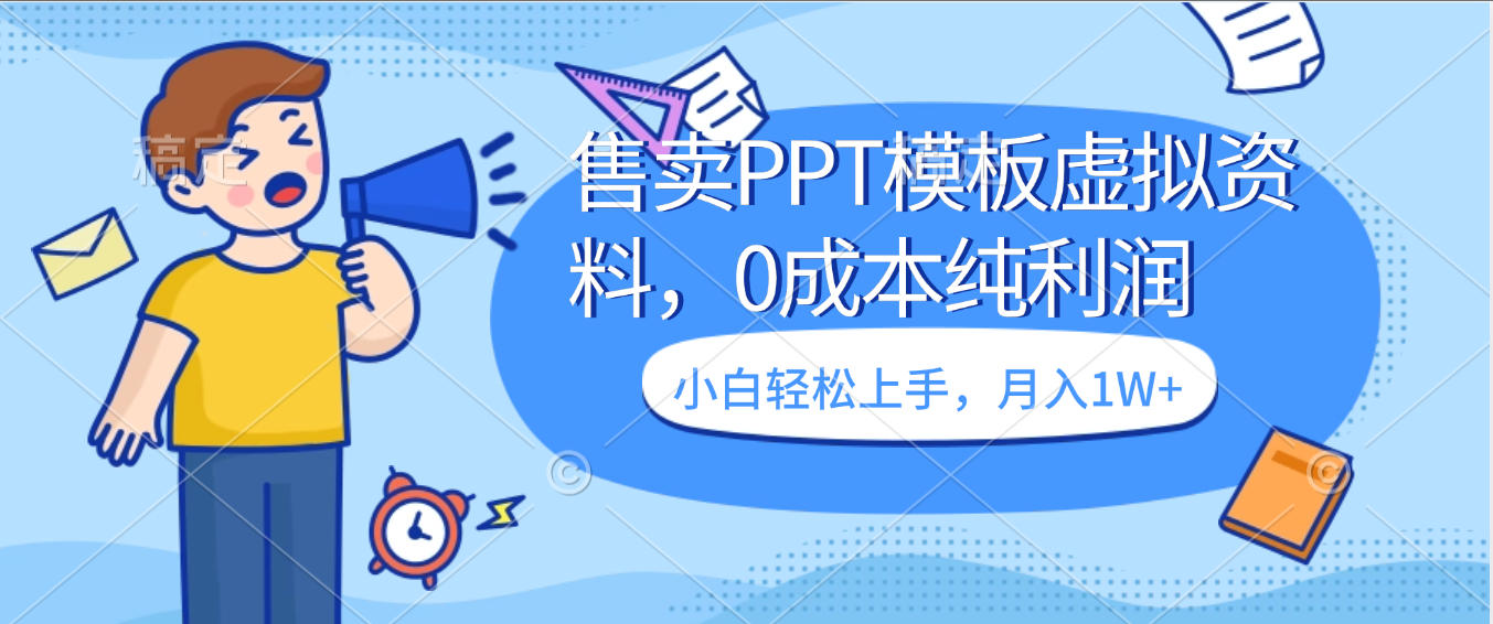 卖虚拟资料,售卖PPT模板,0成本纯利润,小白轻松上手,月入1W+-易学副业