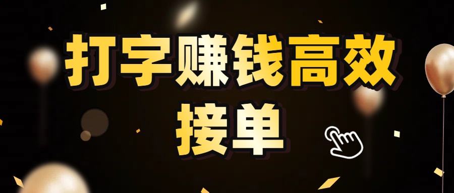 打字赚钱高效接单,5 秒 /单效率高!轻松挑战日入 3000+,广阔收益空间等你来拓!-易学副业