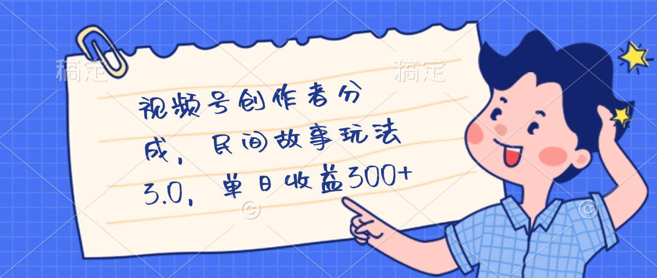 视频号创作者分成,民间故事最新玩法,单日收益300+-易学副业