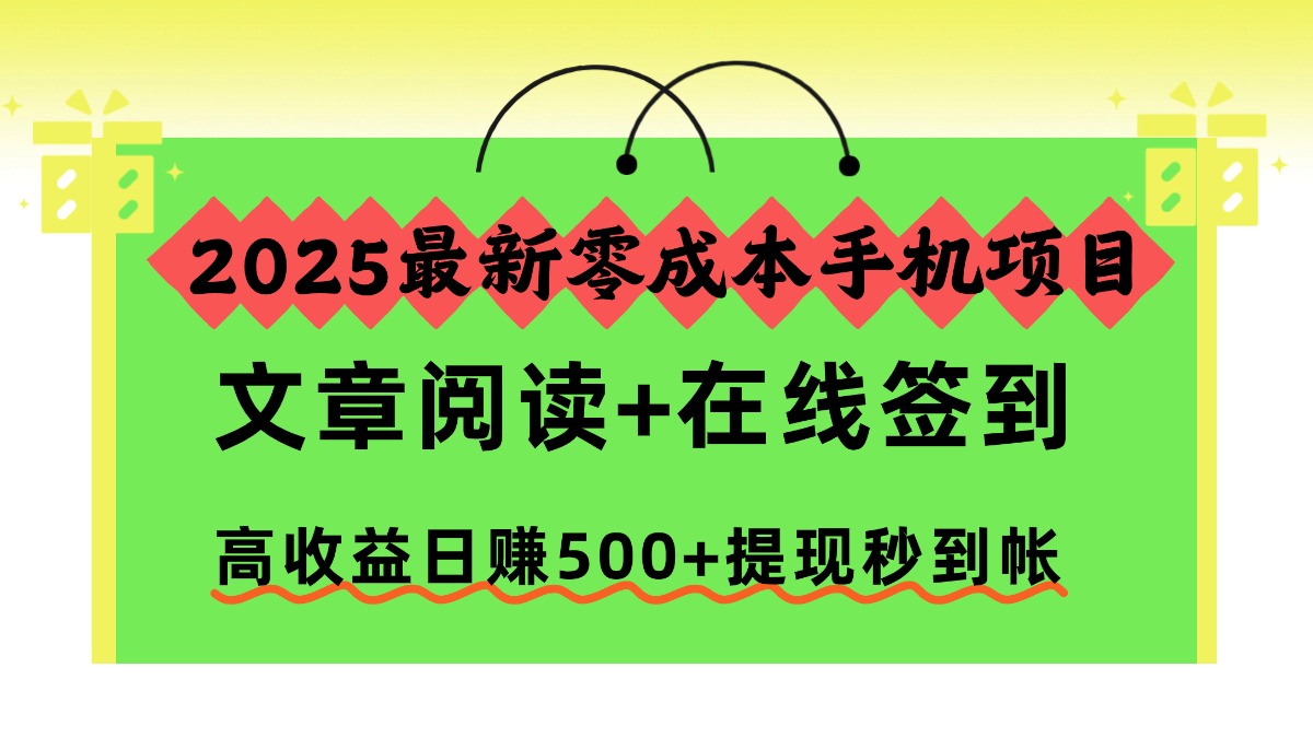 2025最新零成本手机项目,文章阅读+在线签到,高收益日赚500+提现秒到帐-易学副业
