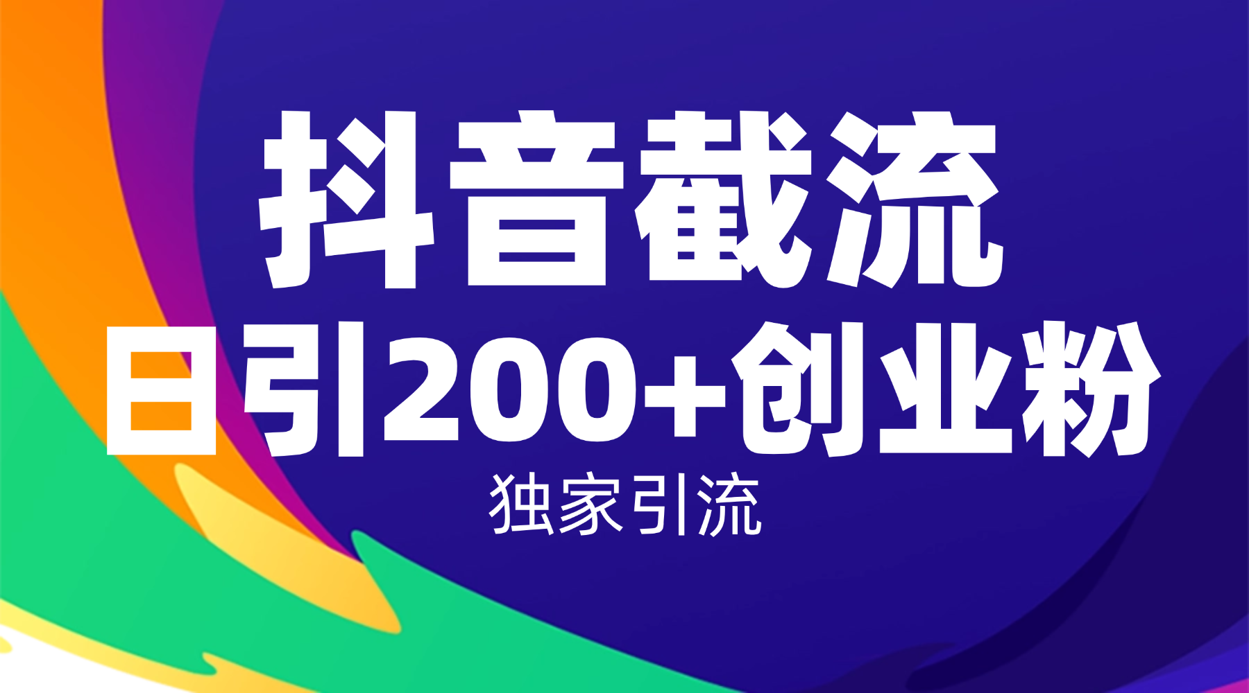 抖音截流技术,精准日引200+创业粉,操作简单附赠全流程详细资料-易学副业