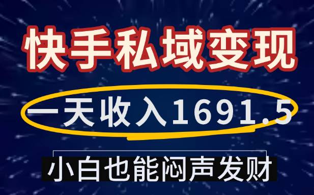 一天收入1691.5，快手私域变现，小白也能闷声发财-易学副业