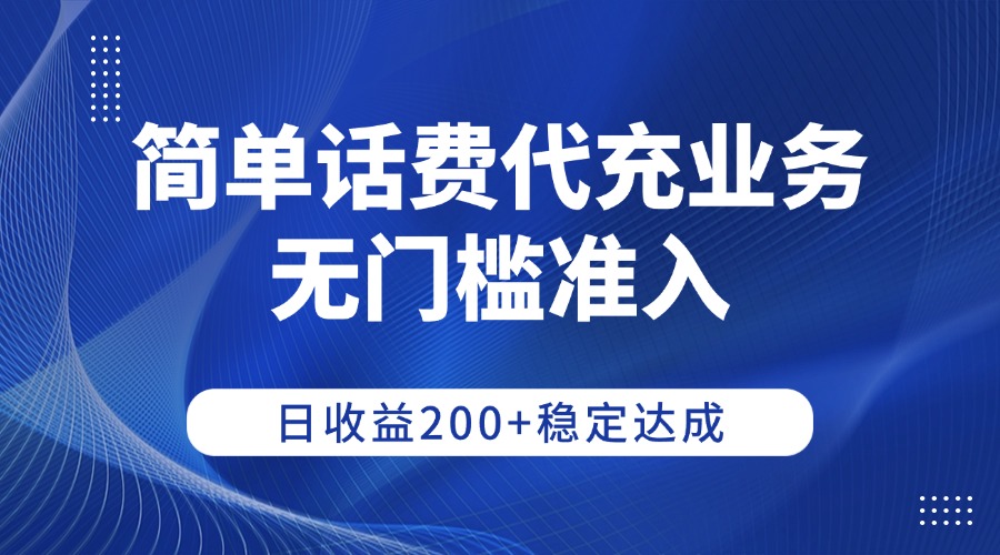 简单话费代充业务,无门槛准入,日收益200+稳定达成-易学副业