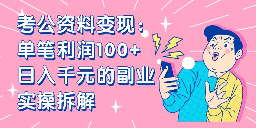 【小红书、咸鱼变现】考公资料变现:单笔利润100+,日入千元的副业实操拆解-易学副业