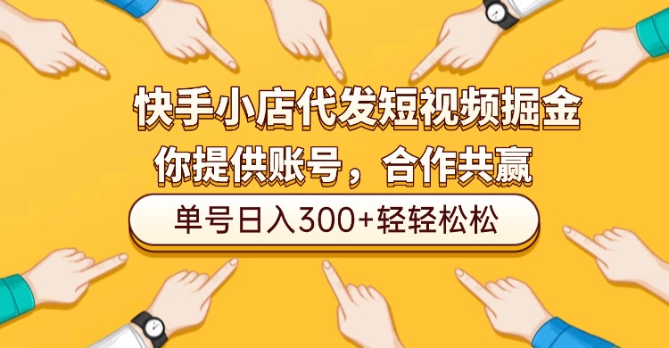 快手小店代发短视频掘金,你只提供账号,全程我们代运营,单号日入300+轻轻松松!-易学副业