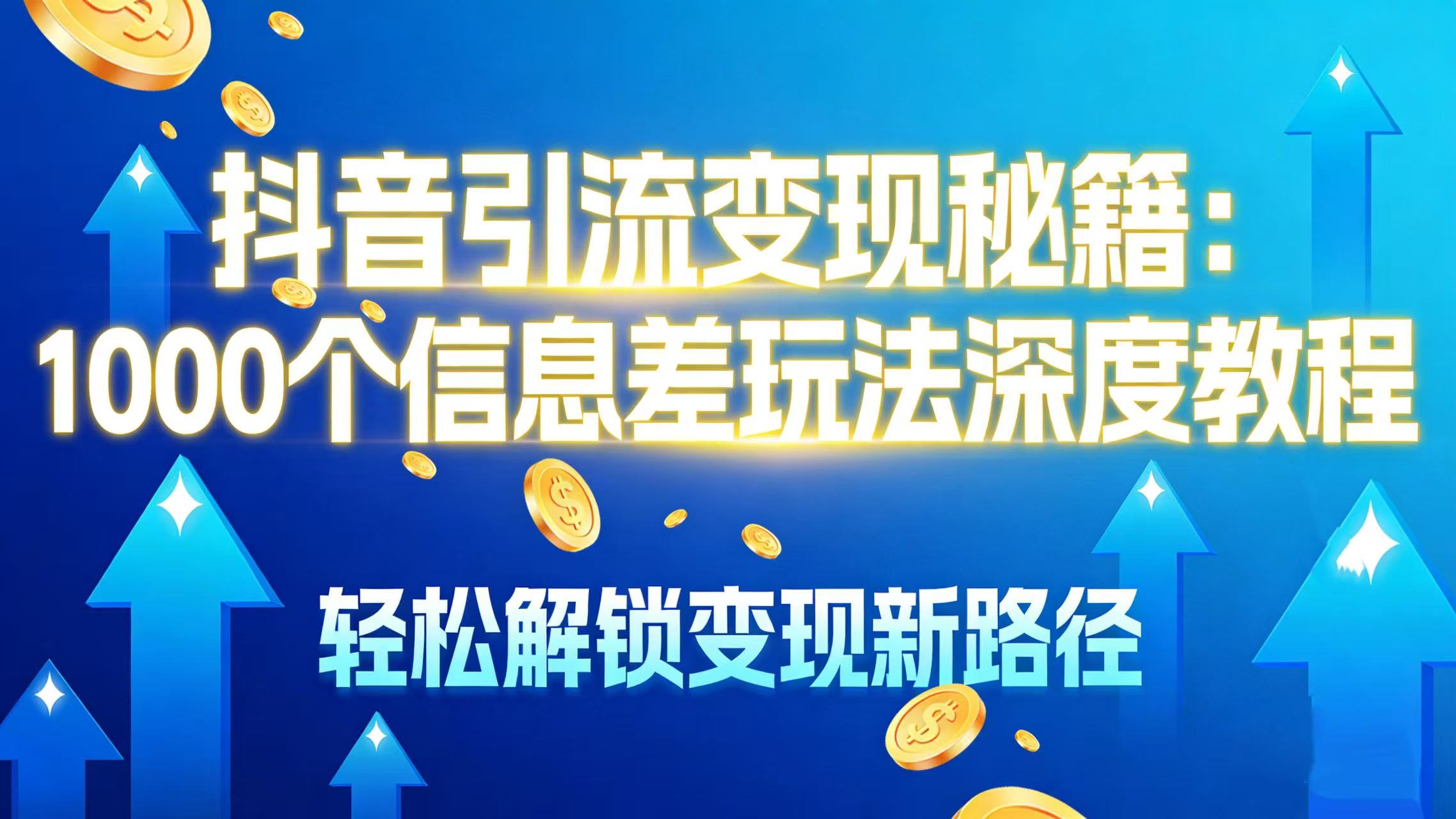 抖音引流变现秘籍:1000 个信息差玩法深度教程,轻松解锁变现新路径-易学副业