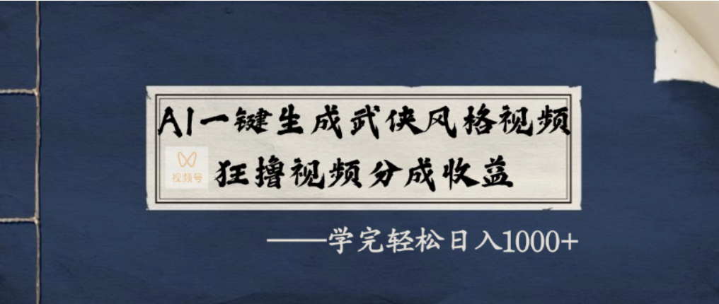 AI一键生成武侠风格视频,视频号分成收益狂撸,学完轻松日入1000+-易学副业